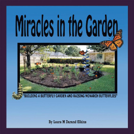 Laura M Durand Elkins - Miracles in the Garden: Building a Butterfly Garden and Raising Monarch Butterflies