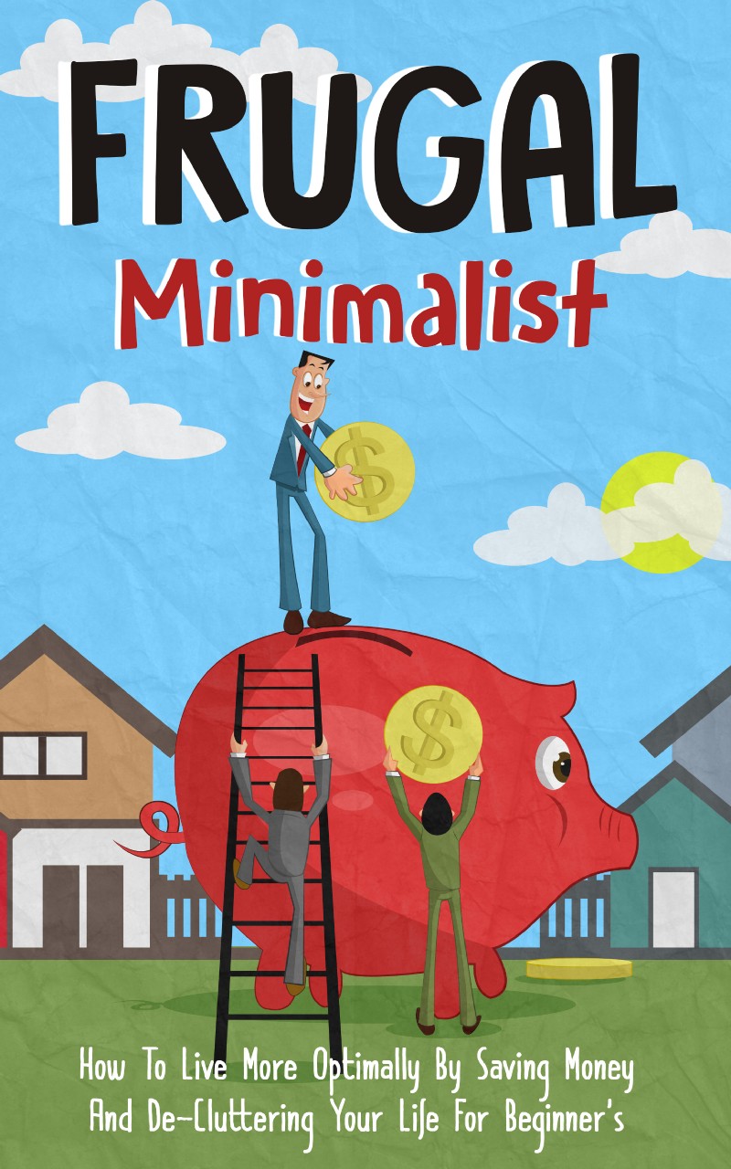 Frugal Minimalist How to Live More Optimally By Saving Money and - photo 1