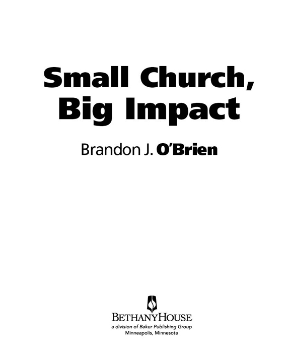 Small Church Big Impact Copyright 2010 2011 Brandon J OBrien Ebook edition - photo 1