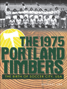 Michael Orr The 1975 Portland Timbers: The Birth of Soccer City