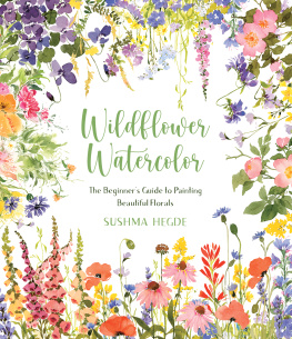 Sushma Hegde - Wildflower Watercolor: The Beginner’s Guide to Painting Beautiful Florals