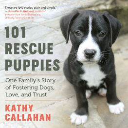 Kathy Callahan - 101 Rescue Puppies: One Familys Story of Fostering Dogs, Love, and Trust