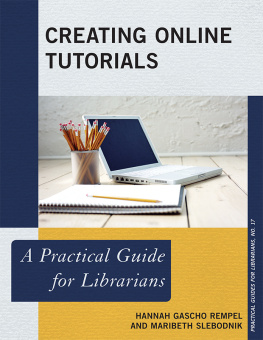 Hannah Gascho Rempel Creating Online Tutorials: A Practical Guide for Librarians