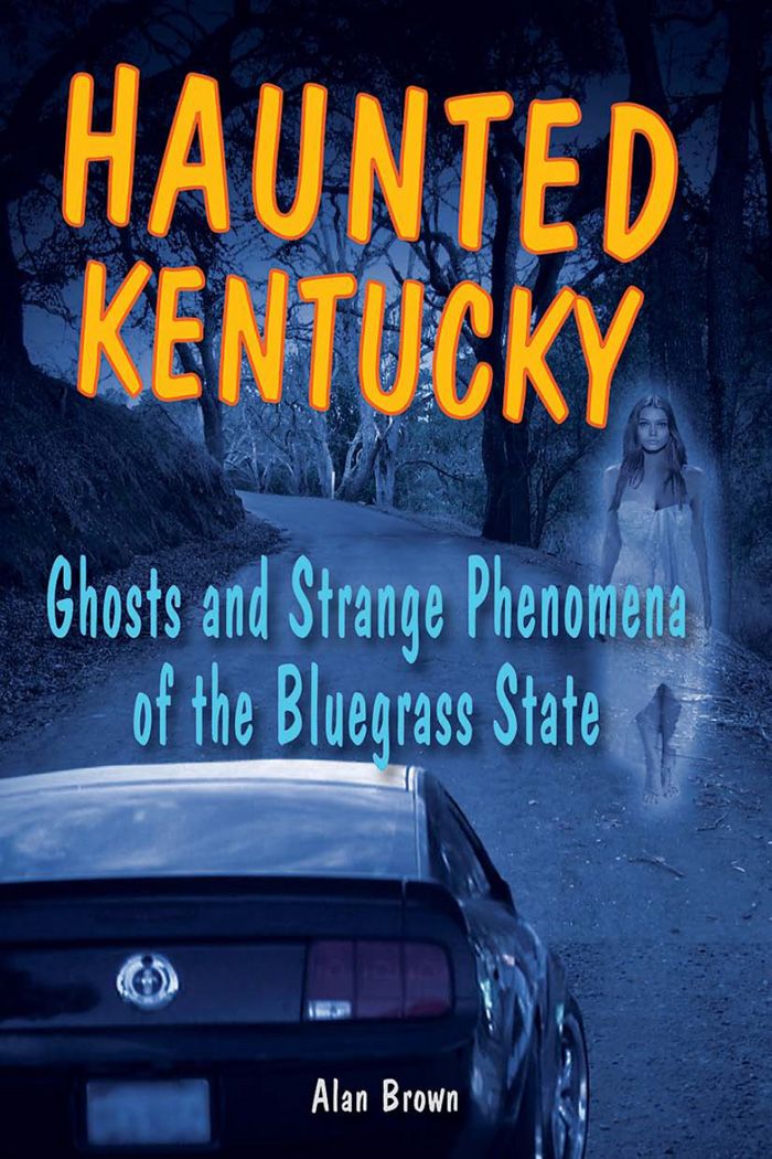 Haunted Kentucky Ghosts and Strange Phenomena of the Bluegrass State Alan Brown - photo 1