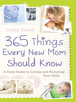 Linda Danis - 365 Things Every New Mom Should Know: A Daily Guide to Loving and Nurturing Your Child