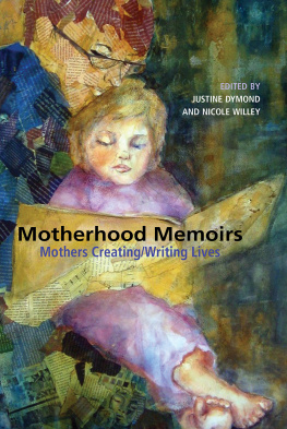 Justine Dymond - Motherhood Memoirs: Mothers Creating/Writing Lives