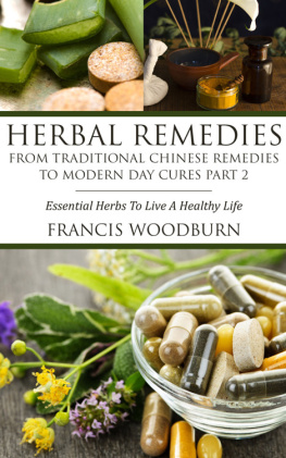 Francis Woodburn - Herbal Remedies: From Traditional Chinese Remedies to Modern Day Cures Part 2: Essential Herbs To Live A Healthy Life