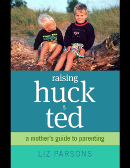 Liz Parsons - Raising Huck and Ted: A Mothers Guide to Parenting