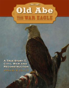 Richard Zeitlin - Old Abe the War Eagle: A True Story of the Civil War And Reconstruction