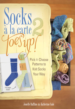 Jonelle Raffino - Socks a La Carte 2: Toes Up!: Pick and Choose Patterns to Knit Socks Your Way