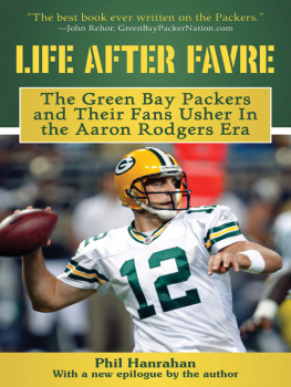 Phil Hanrahan - Life After Favre: The Green Bay Packers and their Fans Usher in the Aaron Rodgers Era