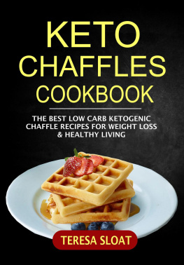 Teresa Sloat - Keto Chaffles Cookbook: The Best Low Carb Ketogenic Chaffle Recipes For Weight Loss & Healthy Living