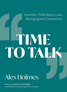 Alex R Holmes - Time to Talk: How Men Think About Love, Belonging and Connection