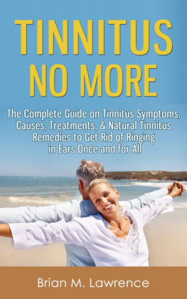 Brian M. Lawrence - Tinnitus No More: The Complete Guide On Tinnitus Symptoms, Causes, Treatments, & Natural Tinnitus Remedies to Get Rid of Ringing in Ears Once and for All