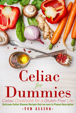 Ted Alling Celiac for Dummies: Celiac Cookbook for a Gluten Free Life: Delicious Celiac Disease Recipes that Are Sure to Please Description