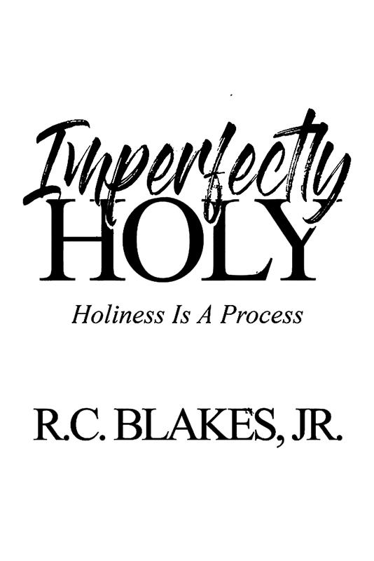 IMPERFECTLY HOLY Copyright 2018 by RC Blakes Jr Unless otherwise noted - photo 1