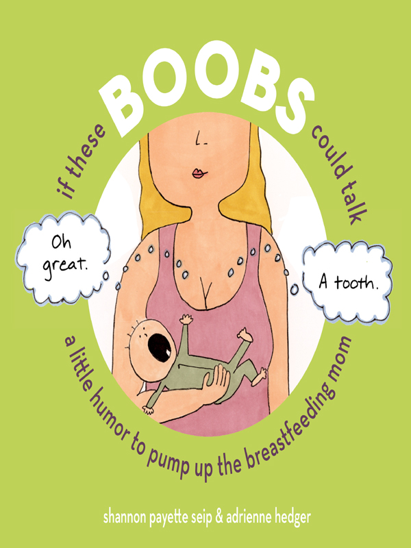 IF THESE BOOBS COULD TALK Copyright 2008 by Shannon Payette Seip and Adrienne - photo 1