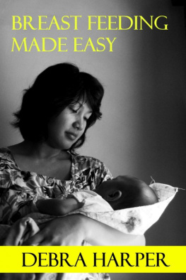 Debra Harper - Breast Feeding Made Easy: How To Breastfeed For Mothers Of Newborns