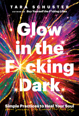 Tara Schuster - Glow in the F*cking Dark: Simple Practices to Heal Your Soul, from Someone Who Learned the Hard Way