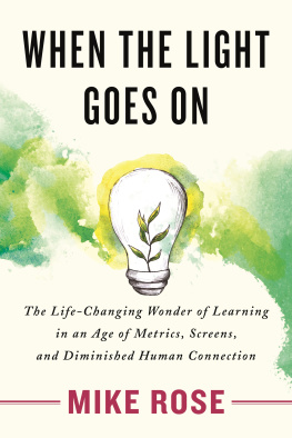 Mike Rose - When the Light Goes On: The Life-Changing Wonder of Learning in an Age of Metrics, Screens, and Diminish ed Human Connection