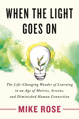 Mike Rose When the Light Goes On: The Life-Changing Wonder of Learning in an Age of Metrics, Screens, and Diminish ed Human Connection