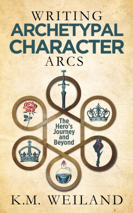 K.M. Weiland Writing Archetypal Character Arcs: The Heros Journey and Beyond (Helping Writers Become Authors Book 10)