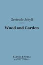 Gertrude Jekyll - Wood and Garden: Notes and Thoughts, Practical and Critical, of a Working Amateur