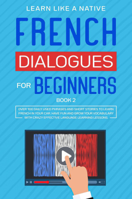 Learn Like a Native - French Dialogues for Beginners Book 2: Over 100 Daily Used Phrases & Short Stories to Learn French in Your Car. Have Fun and Grow Your Vocabulary with Crazy Effective Language Learning Lessons