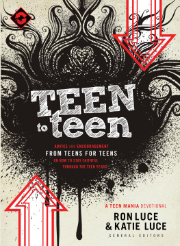 Ron Luce - Teen to Teen: Advice and Encouragement from Teens for Teens on How to Stay Faithful Through the Teen Years