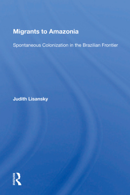 Judith Lisansky - Migrants To Amazonia: Spontaneous Colonization In The Brazilian Frontier