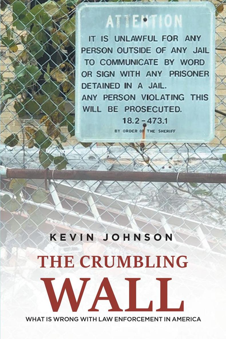 The Crumbling Wall What is wrong with law enforcement in America Kevin Johnson - photo 1