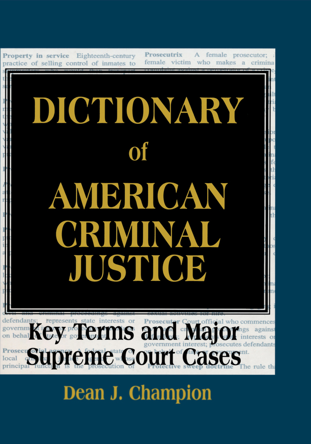 DICTIONARY Of AMERICAN CRIMINAL JUSTICE Key Terms and Major Supreme Court - photo 1