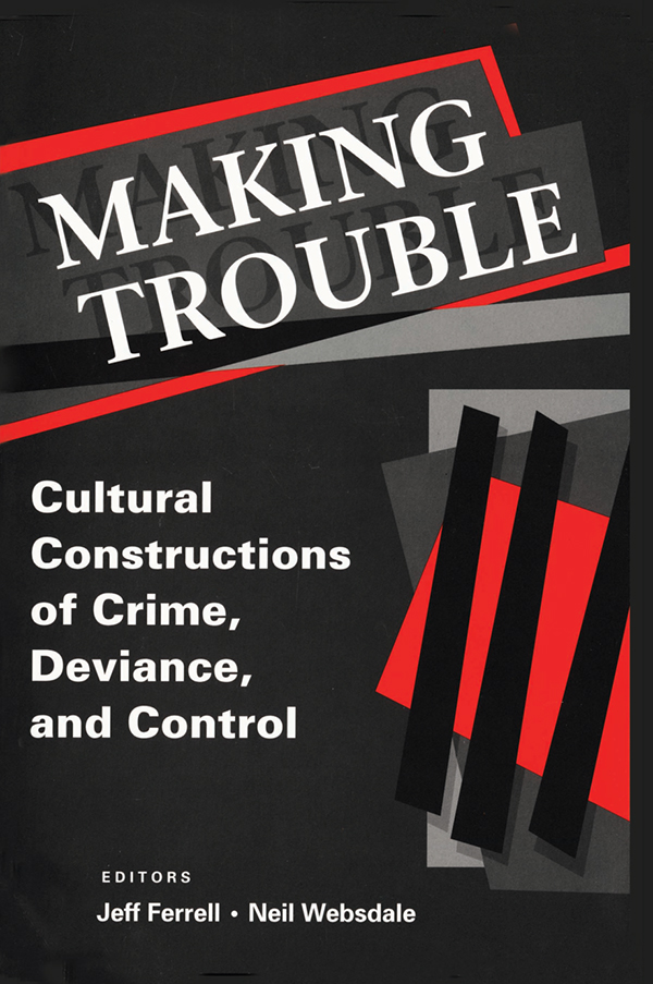 Making Trouble Making Trouble Cultural Constructions of Crime Deviance - photo 1