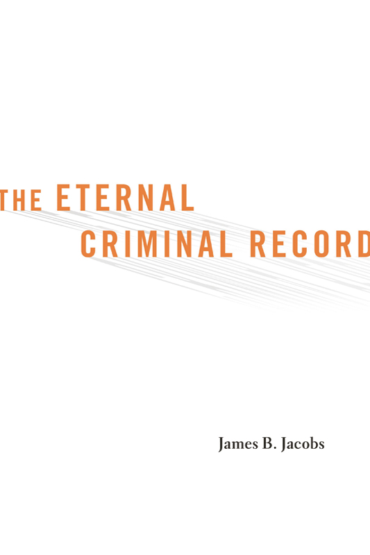 THE ETERNAL CRIMINAL RECORD James B Jacobs Cambridge Massachusetts London - photo 1