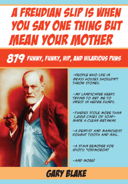 Gary Blake - A Freudian Slip Is When You Say One Thing but Mean Your Mother: 879 Funny, Funky, Hip, and Hilarious Puns