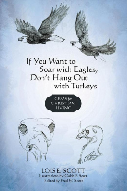 Lois E. Scott - If You Want to Soar with Eagles, Dont Hang out with Turkeys: Gems for Christian Living