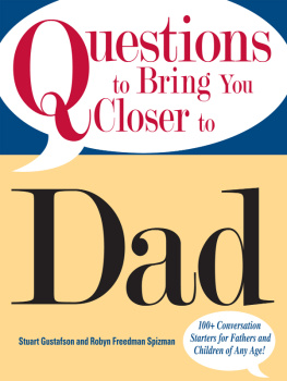 Stuart Gustafson Questions To Bring You Closer To Dad: 100+ Conversation Starters for Fathers and Children of Any Age!