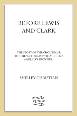 Shirley Christian - Before Lewis and Clark: The Story of the Chouteaus, the French Dynasty That Ruled Americas Frontier