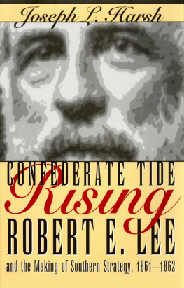 Joseph L. Harsh Confederate Tide Rising: Robert E. Lee and the Making of Southern Strategy, 1861-1862