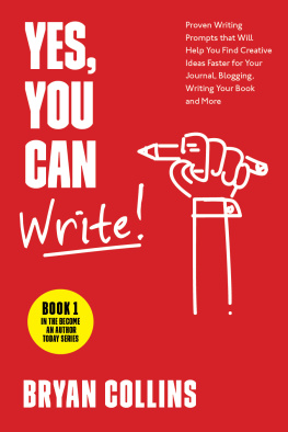 Bryan Collins - Yes, You Can Write!: 101 Proven Writing Prompts that Will Help You Find Creative Ideas Faster for Your Journal, Blogging, Writing Your Book and More