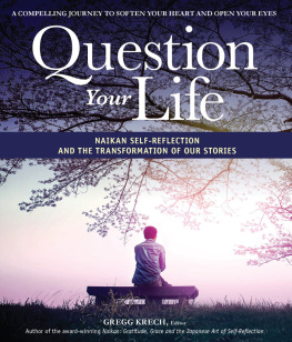 Gregg Krech Question Your Life: Naikan Self-Reflection and the Transformation of our Stories