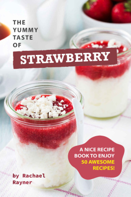 Rachael Rayner The Yummy Taste of Strawberry: A Nice Recipe Book to Enjoy 50 Awesome Recipes