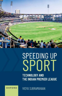 Vidya Subramanian Speeding up Sport: Technology and the Indian Premier League