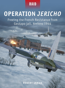 Lyman Robert - Operation Jericho: Operation Jericho: Freeing the French Resistance from Gestapo jail, Amiens 1944