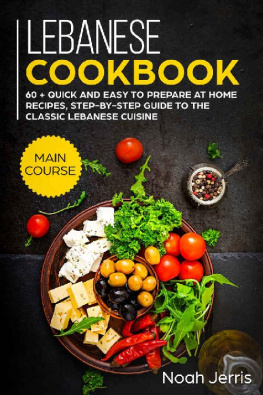 Noah Jerris - Lebanese Cookbook: MAIN COURSE – 60 + Quick and easy to prepare at home recipes, step-by-step guide to the classic Lebanese cuisine