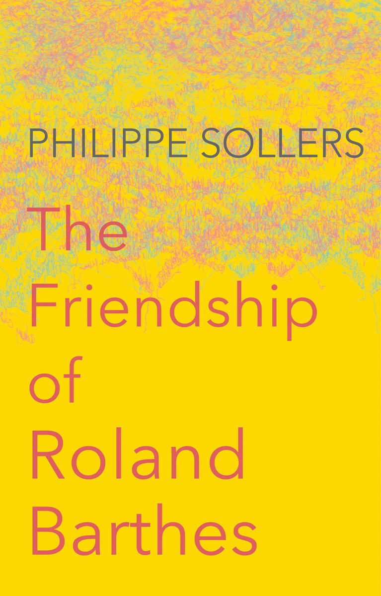 The Friendship of Roland Barthes Philippe Sollers Translated by Andrew Brown - photo 1