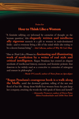 Regan Penaluna - How to Think Like a Woman: Four Women Philosophers Who Taught Me How to Love the Life of the Mind