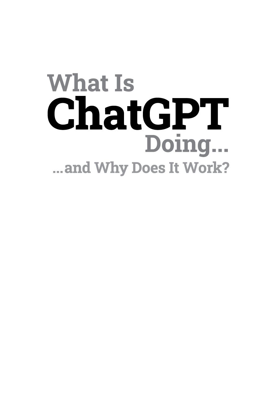 What Is ChatGPT Doing and Why Does It Work Copyright 2023 Stephen - photo 2