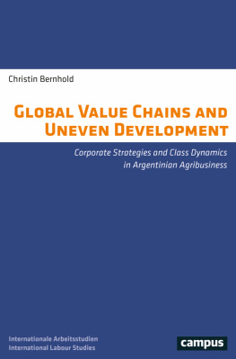 Christin Bernhold Global Value Chains and Uneven Development: Corporate Strategies and Class Dynamics in Argentinian Agribusiness