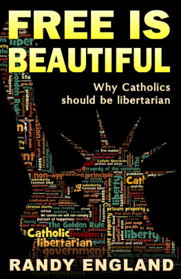 Randy England Free Is Beautiful: Why Catholics Should Be Libertarian